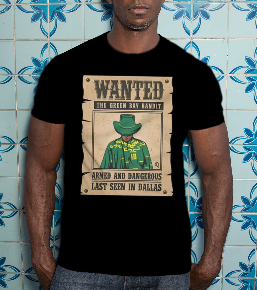 Wanted The Green Bay Bandit Armed And Dangerous Last Seen In Dallas T-Shirt