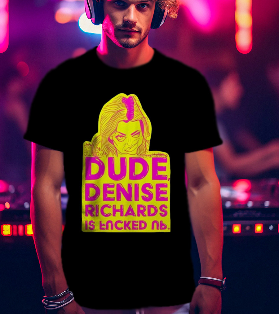 Dude Denise Richards Is Encked Ль Retro Pop T-Shirt