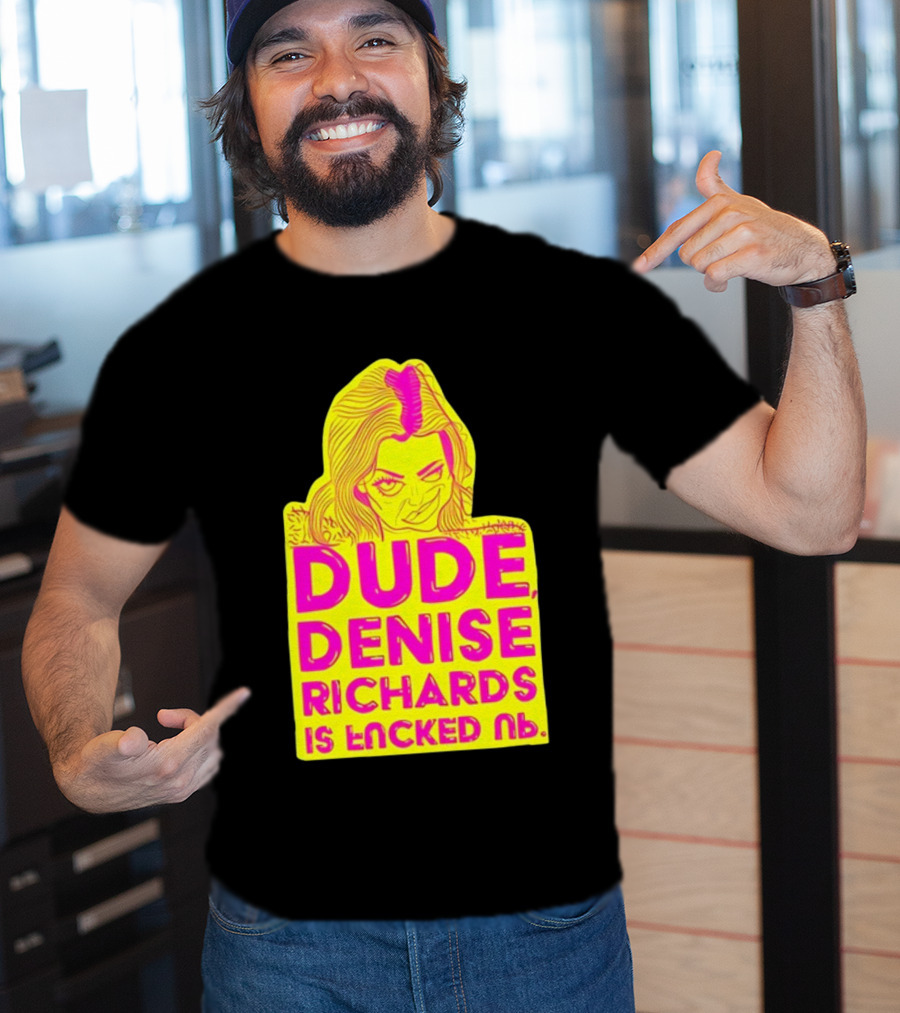 Dude Denise Richards Is Encked Ль Retro Pop T-Shirt