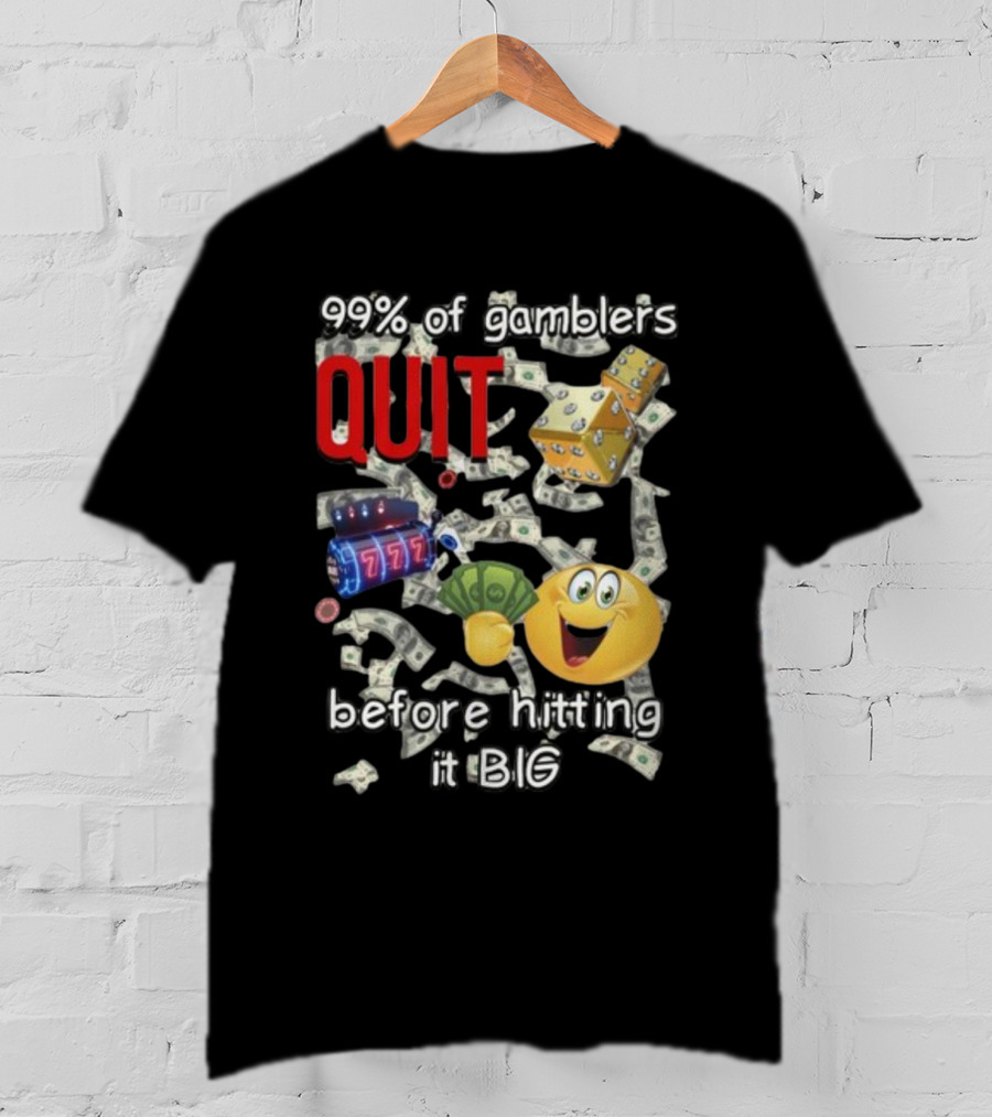 99% Of Gamblers Quit Before Hitting It Big Dice Slot Emoji Money T-Shirt