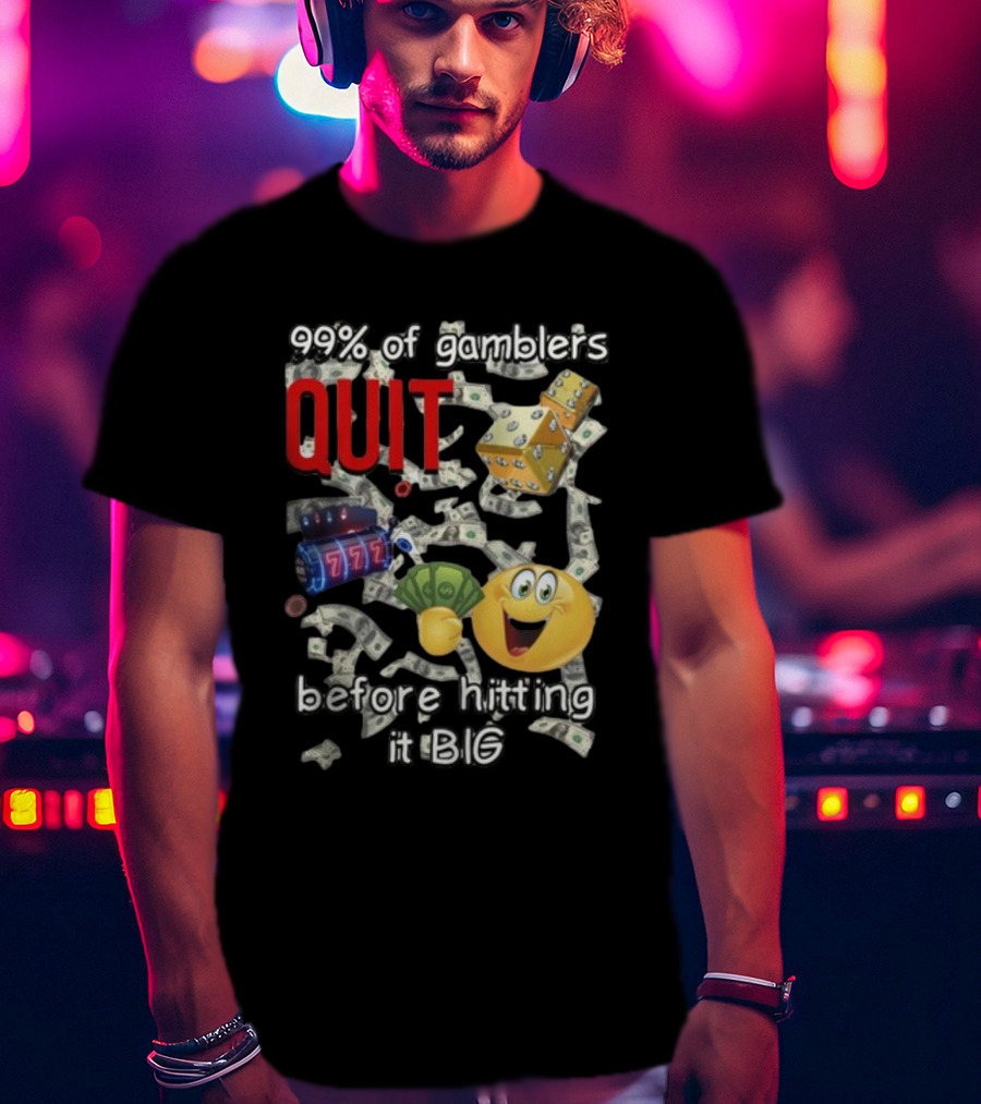 99% Of Gamblers Quit Before Hitting It Big Dice Slot Emoji Money T-Shirt