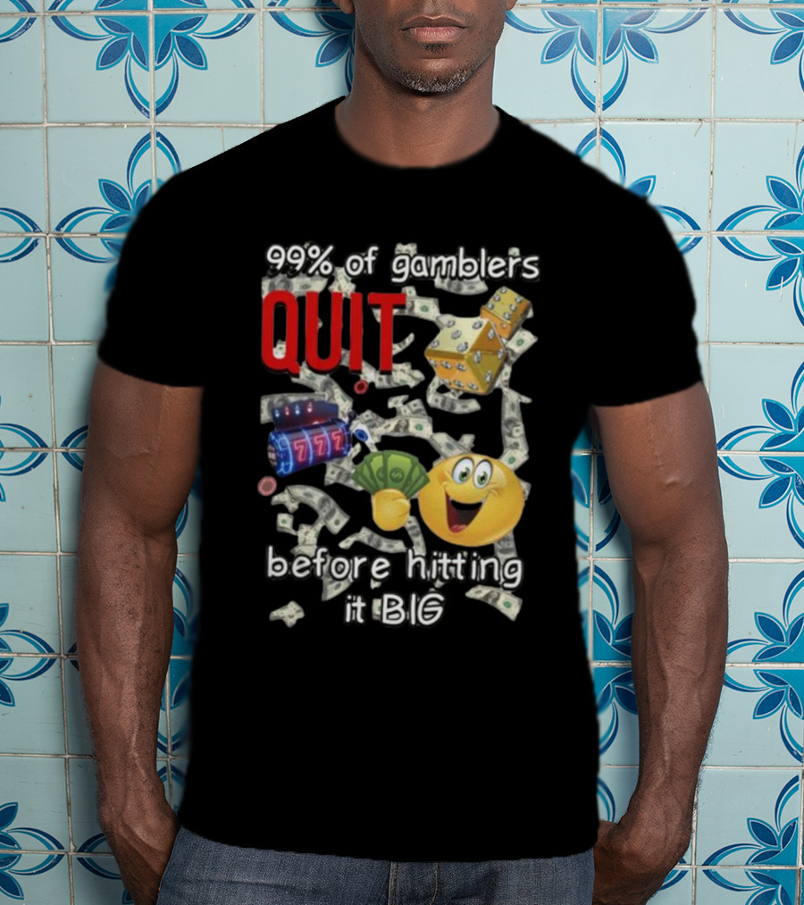 99% Of Gamblers Quit Before Hitting It Big Dice Slot Emoji Money T-Shirt
