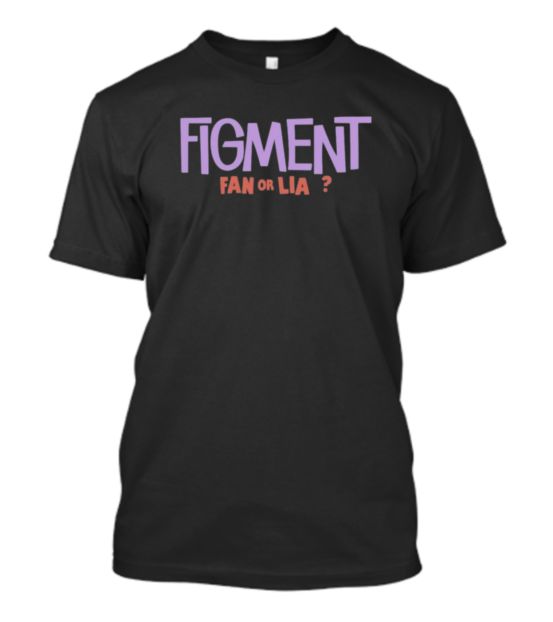 FIGMENT FAN OR LIA? T-Shirt