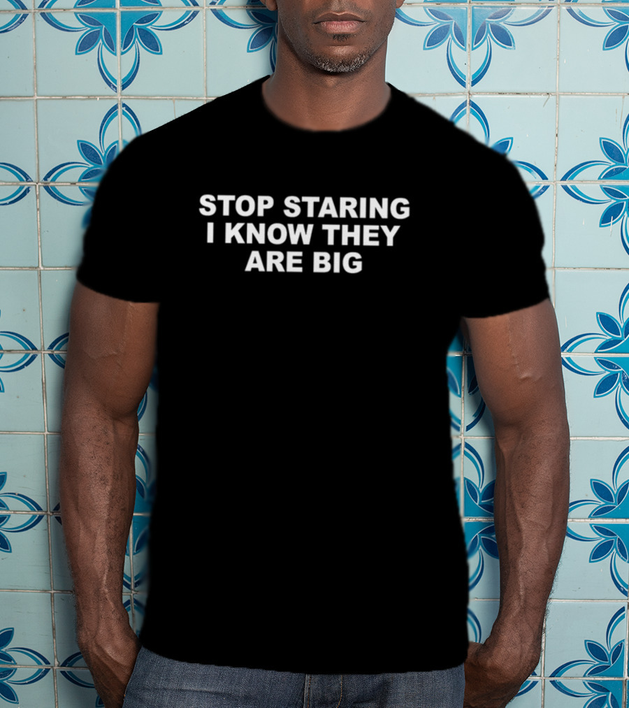 STOP STARING I KNOW THEY ARE BIG WHITE T-Shirt