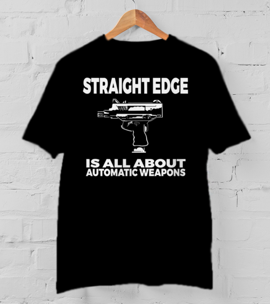 Straight Edge Is All About Automatic Weapons T-Shirt