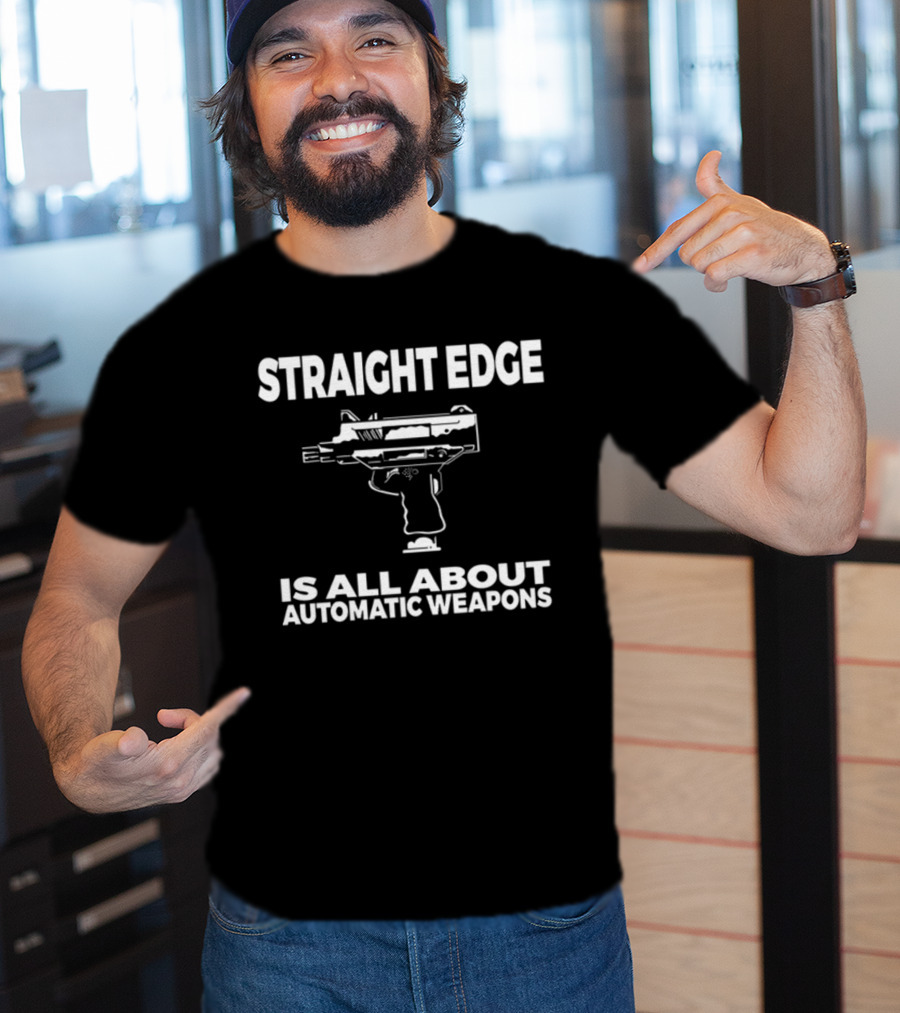 Straight Edge Is All About Automatic Weapons T-Shirt