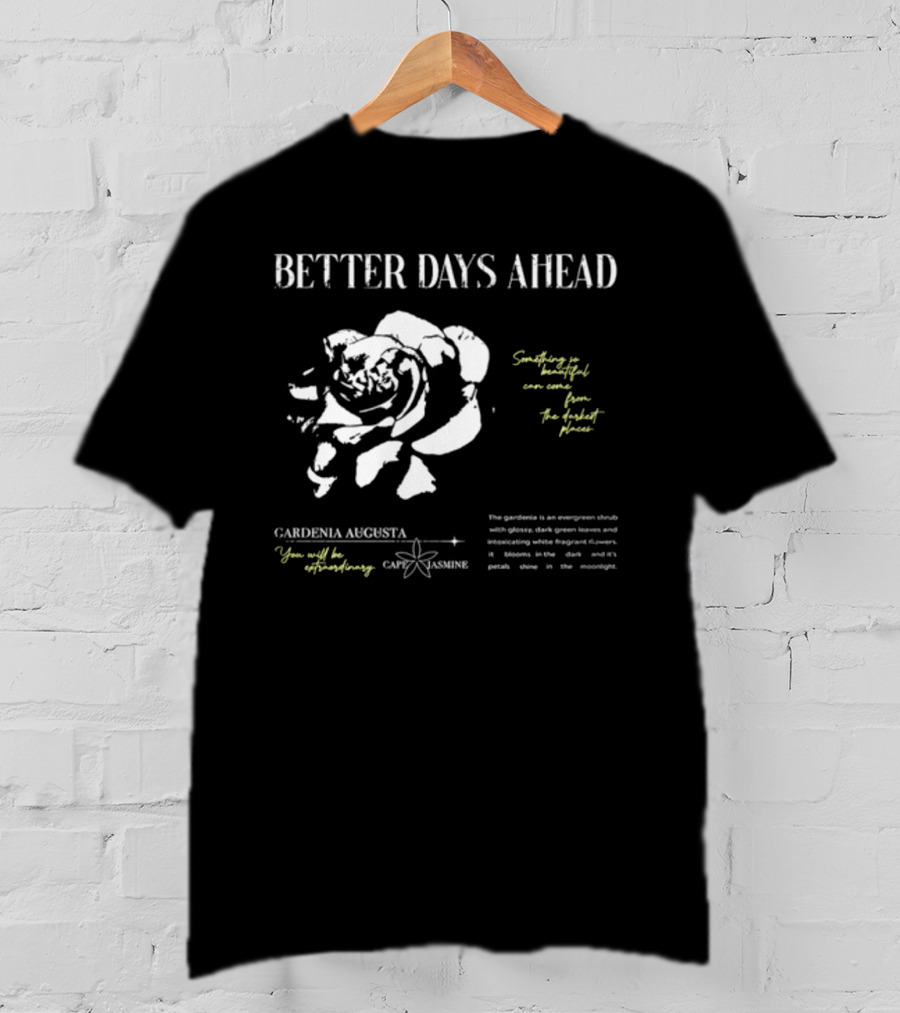 Better Days Ahead Gardenia Augusta Cape Jasmine Extraordinary Darkest Places T-Shirt