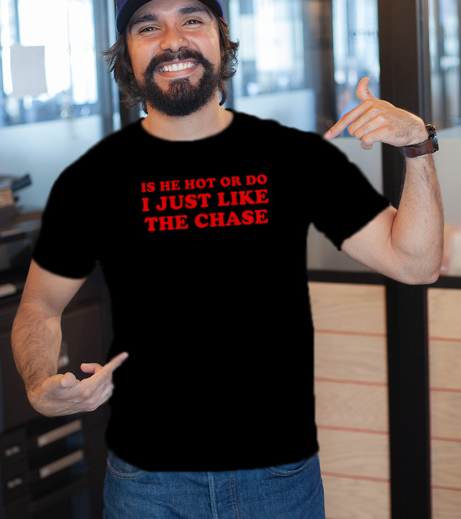 Is He Hot Or Do I Just Like The Chase Shopellesong T-Shirt