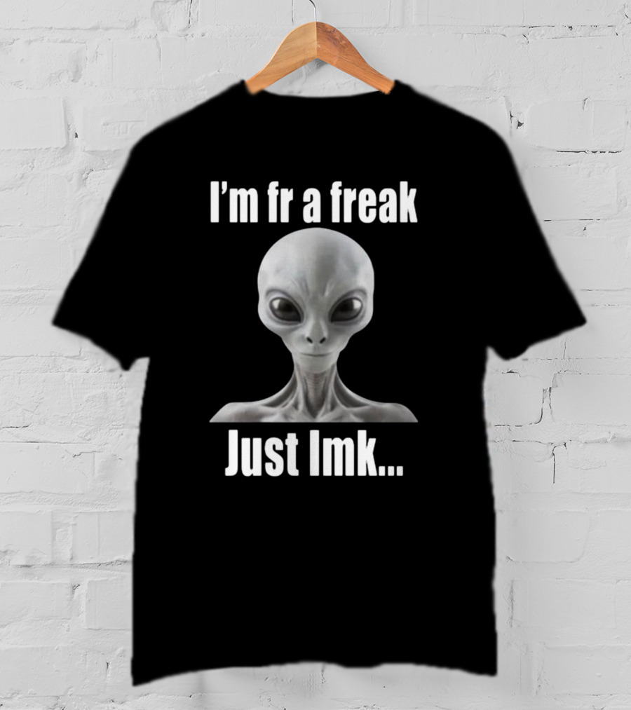 I'm Fr A Freak Just LMK Alien Head T-Shirt