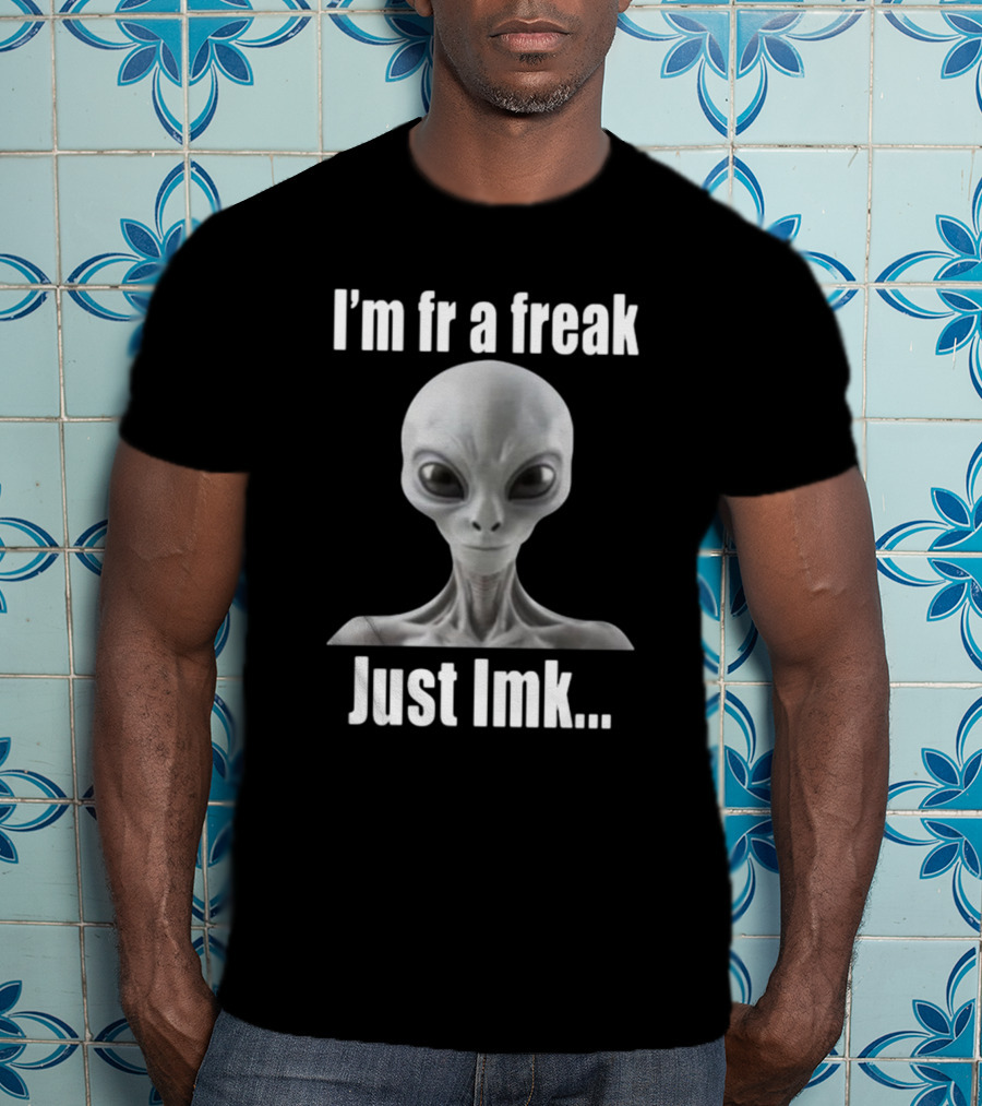 I'm Fr A Freak Just LMK Alien Head T-Shirt