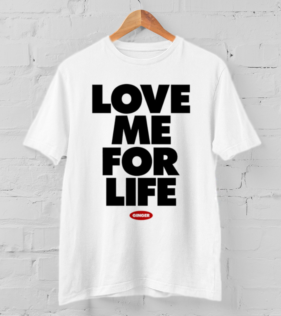 Love Me For Life Ginger T-Shirt