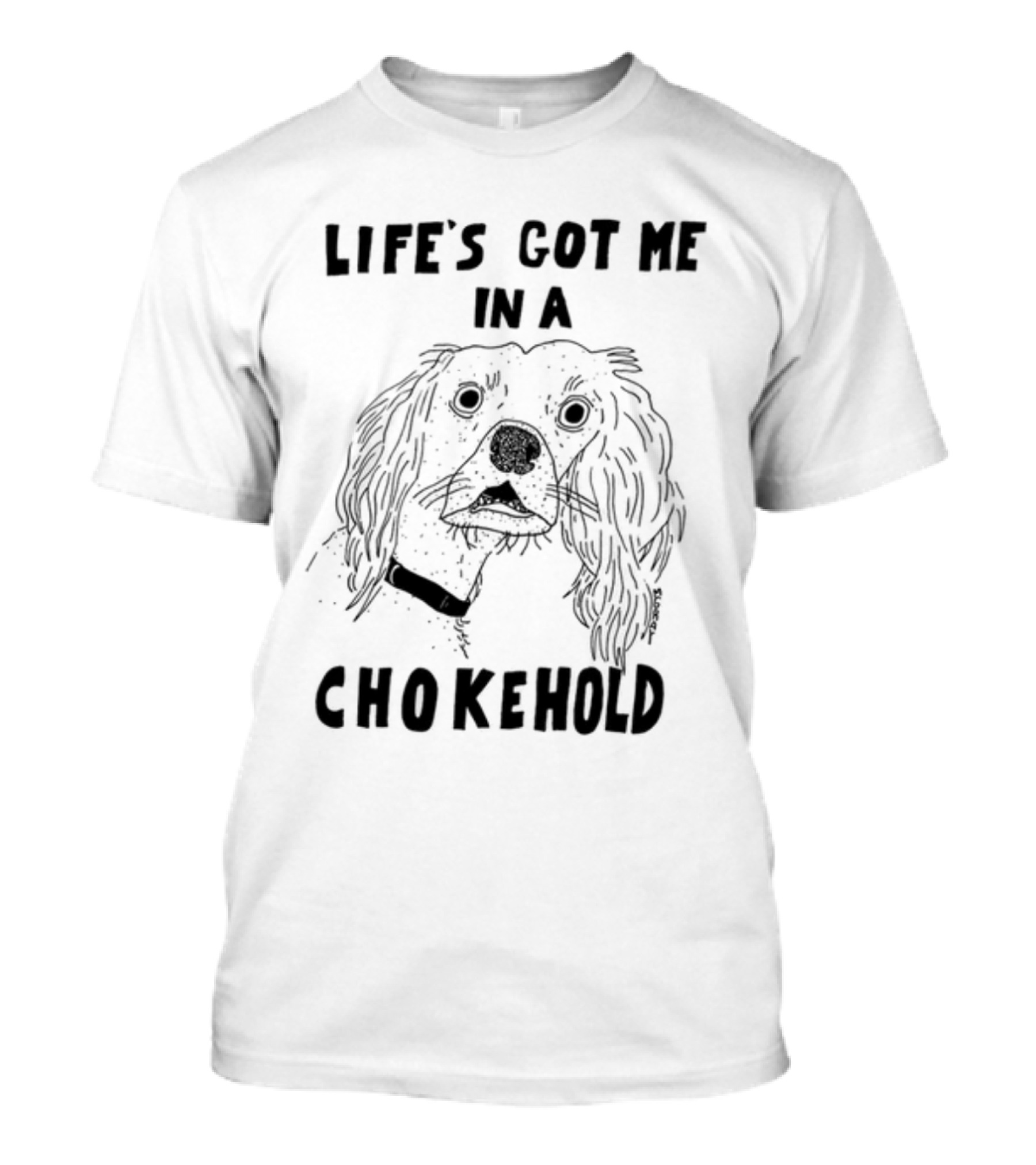 Life's Got Me In A Chokehold Funny Dog Sketch T-Shirt