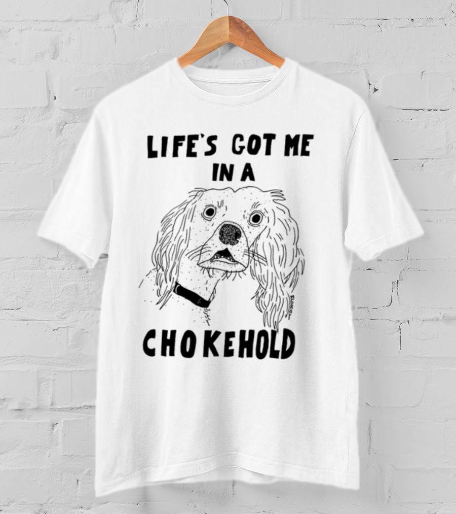 Life's Got Me In A Chokehold Funny Dog Sketch T-Shirt