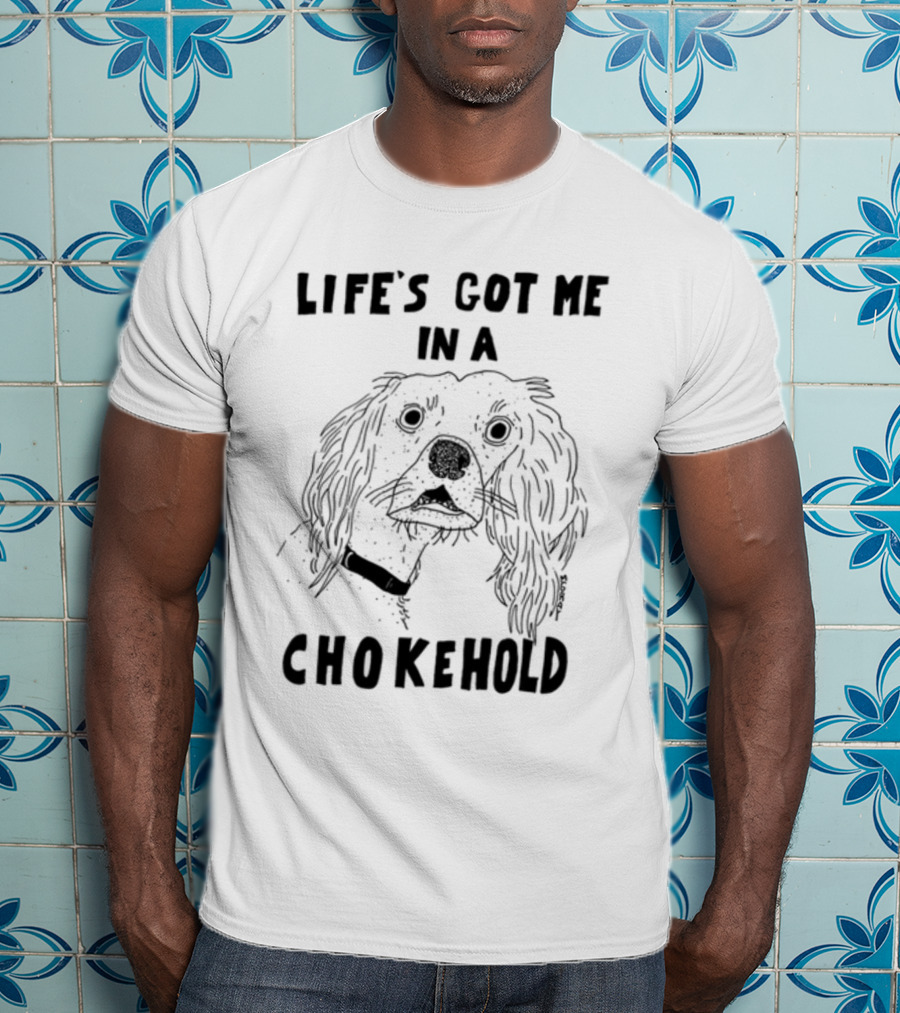 Life's Got Me In A Chokehold Funny Dog Sketch T-Shirt