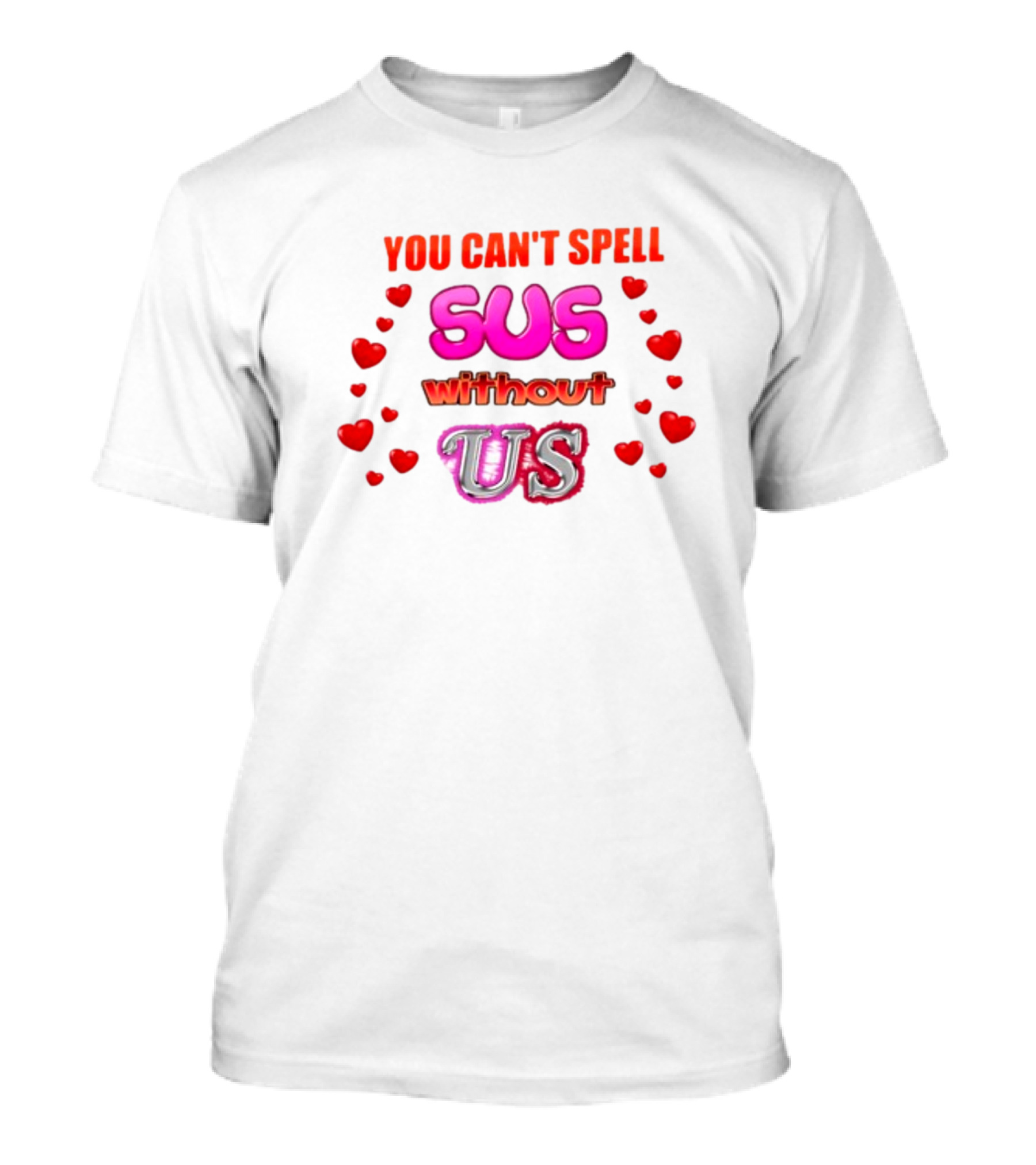 You Can't Spell Sus Without Us Valentine's Hearts T-Shirt