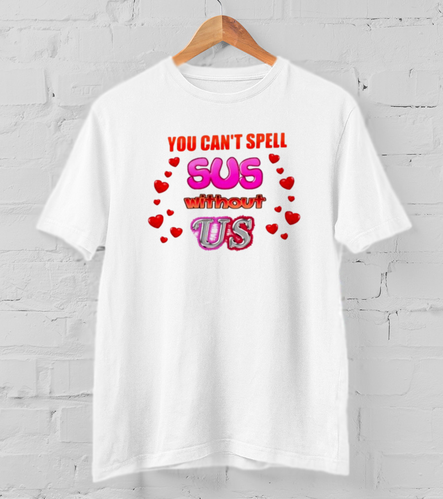 You Can't Spell Sus Without Us Valentine's Hearts T-Shirt