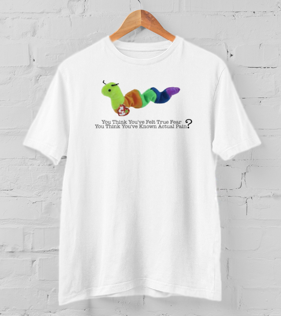 You Think You’ve Felt True Fear Known Actual Pain Rainbow Plush T-Shirt