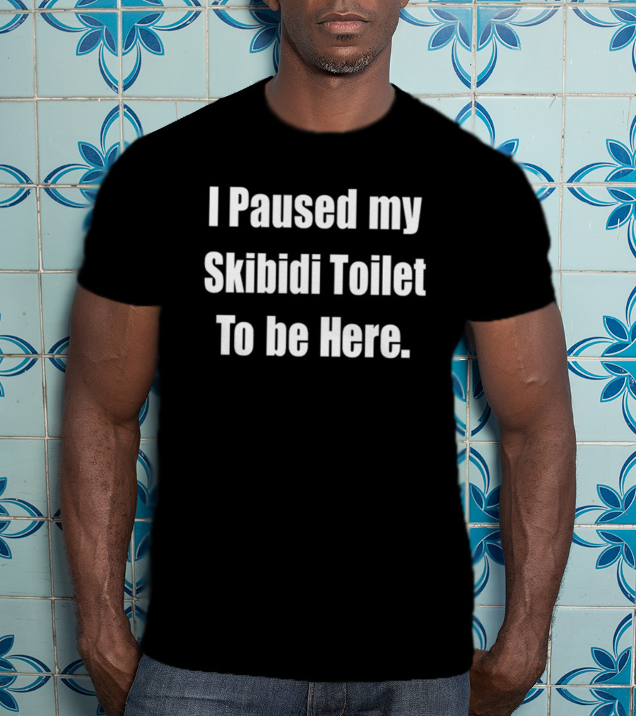 I Paused My Skibidi Toilet To Be Here Funny T-Shirt