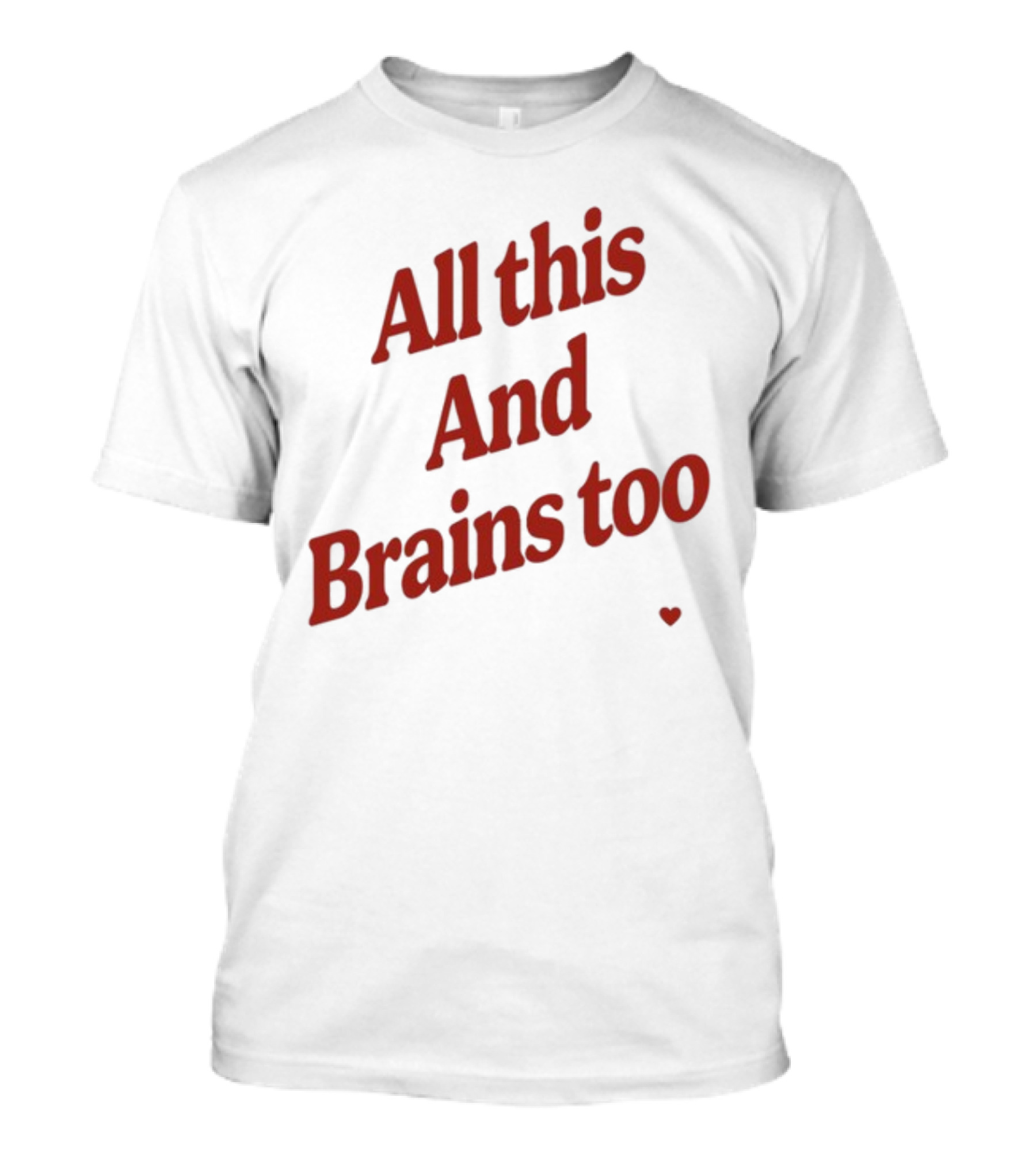 All This And Brains Too Kristin Jones T-Shirt