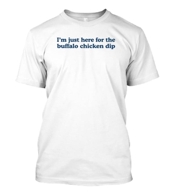 Middleclassfancy I'm Just Here For The Buffalo Chicken Dip T-Shirt