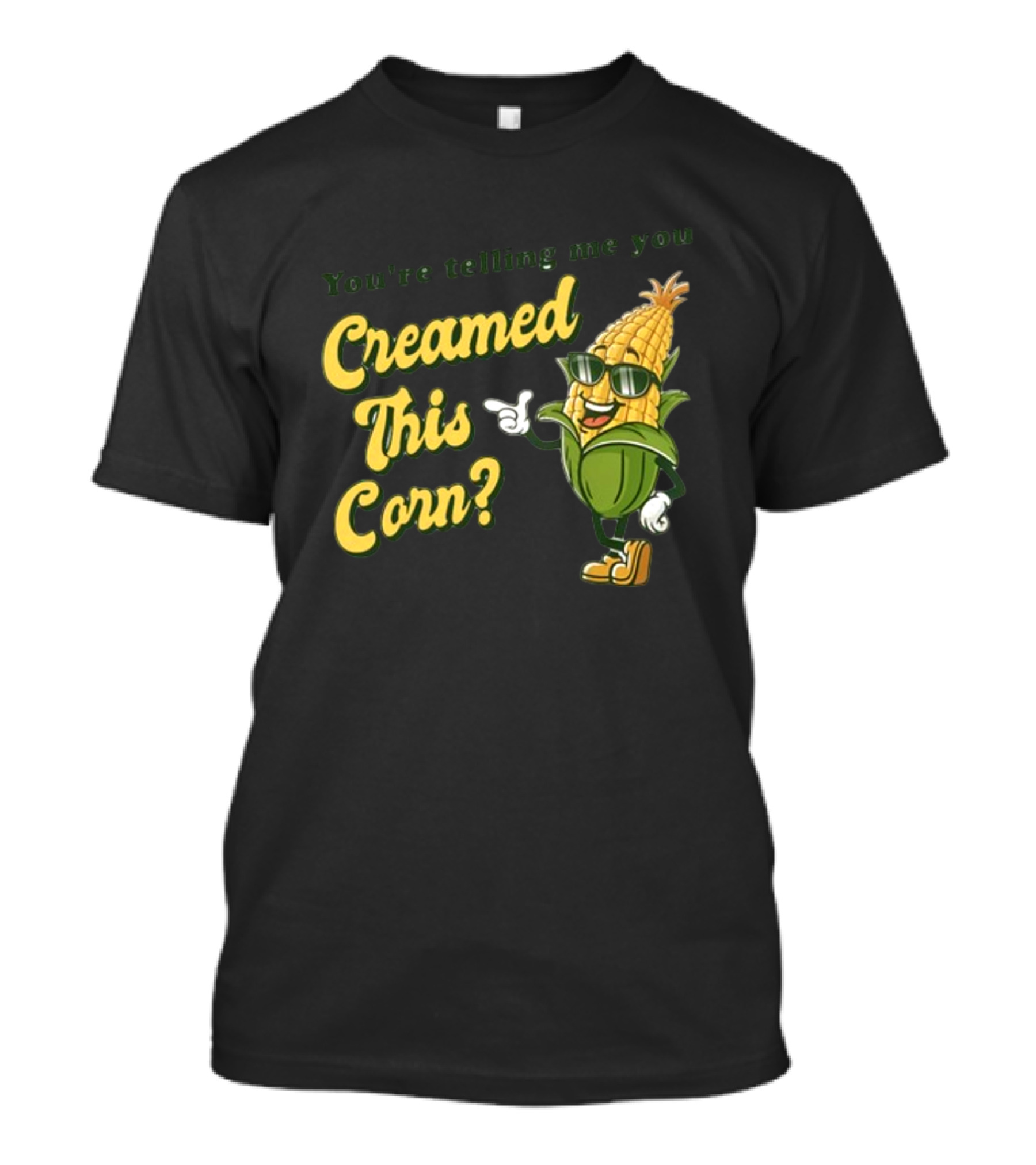 You're Telling Me You Creamed This Corn Gotfunny Sunglasses Corn Character T-Shirt