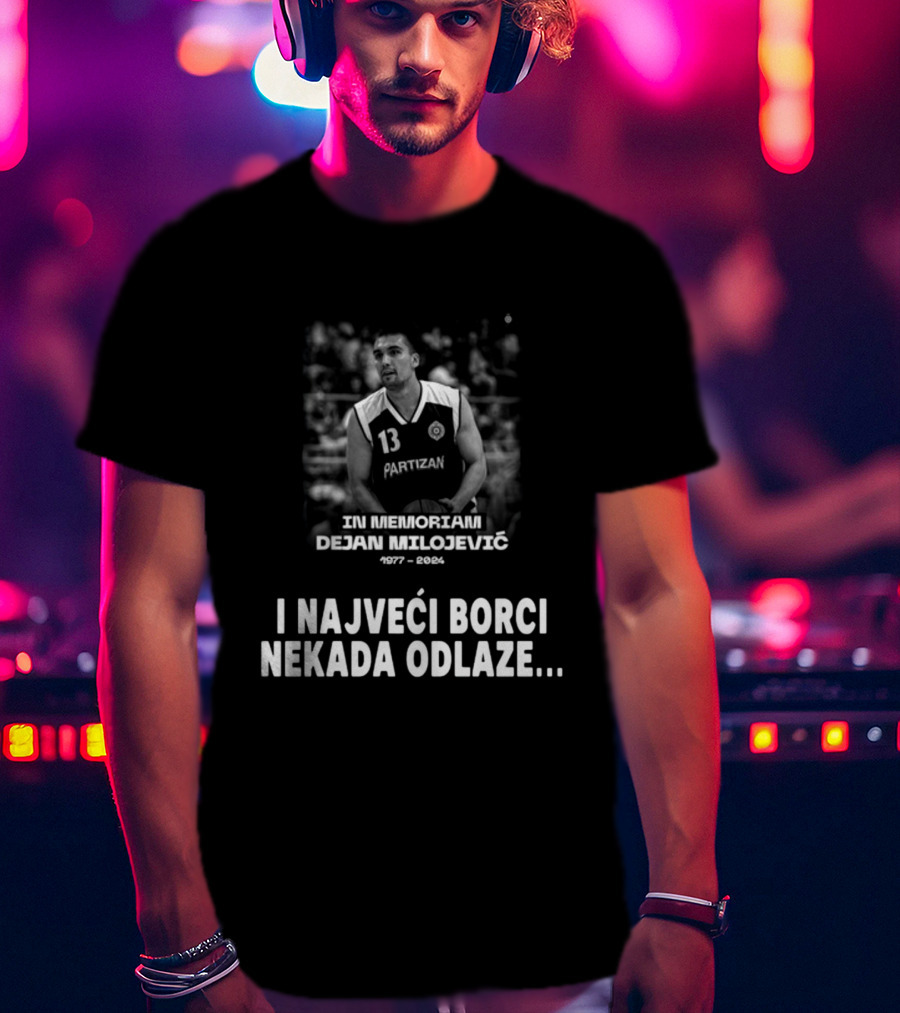 In Memoriam Dejan Milojević 1977-2004 Partizan I Najveci Borci Nekada Odlaze T-Shirt