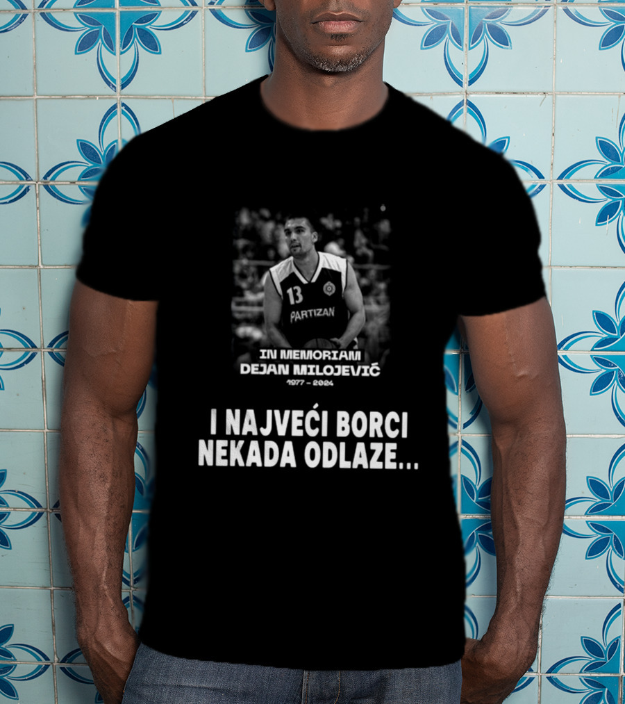 In Memoriam Dejan Milojević 1977-2004 Partizan I Najveci Borci Nekada Odlaze T-Shirt