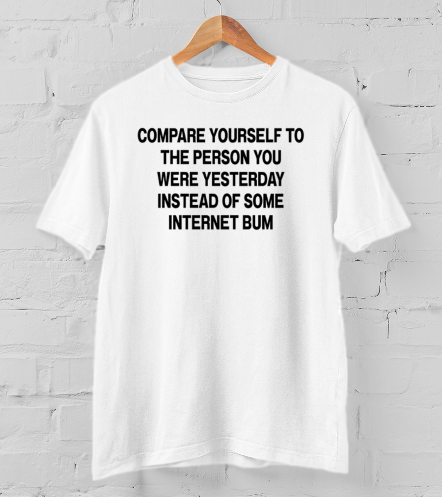 Compare Yourself To The Person You Were Yesterday Instead Of Some Internet Bum Scottie Barnes T-Shirt