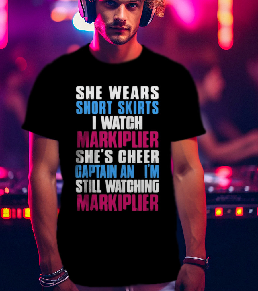 She Wears Short Skirts I Watch Markiplier She's Cheer Captain I'm Still Watching Markiplier T-Shirt