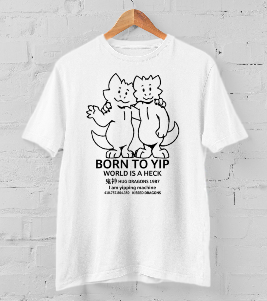 Born To Yip World Is A Heck Hug Dragons 1987 I Am Yipping Machine Kissed Dragons T-Shirt