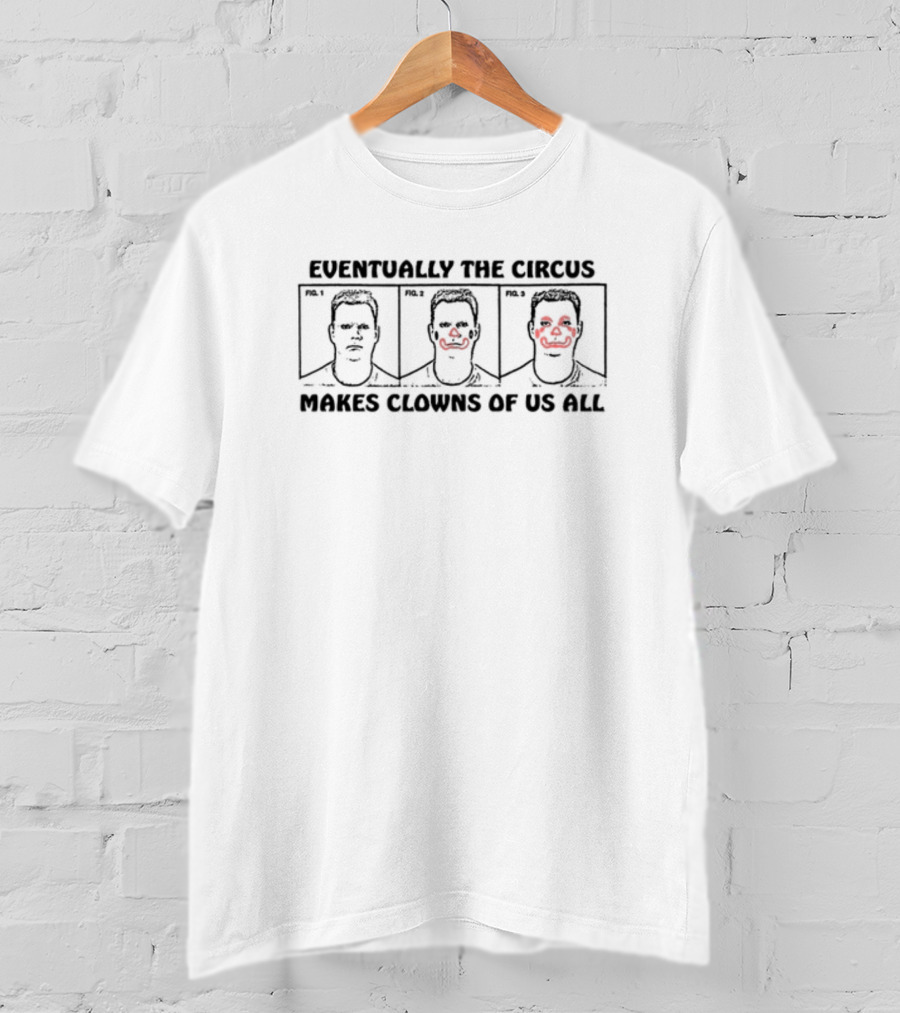 Eventually The Circus Makes Clowns Of Us All Fig. 1 Fig. 2 Fig. 3 T-Shirt