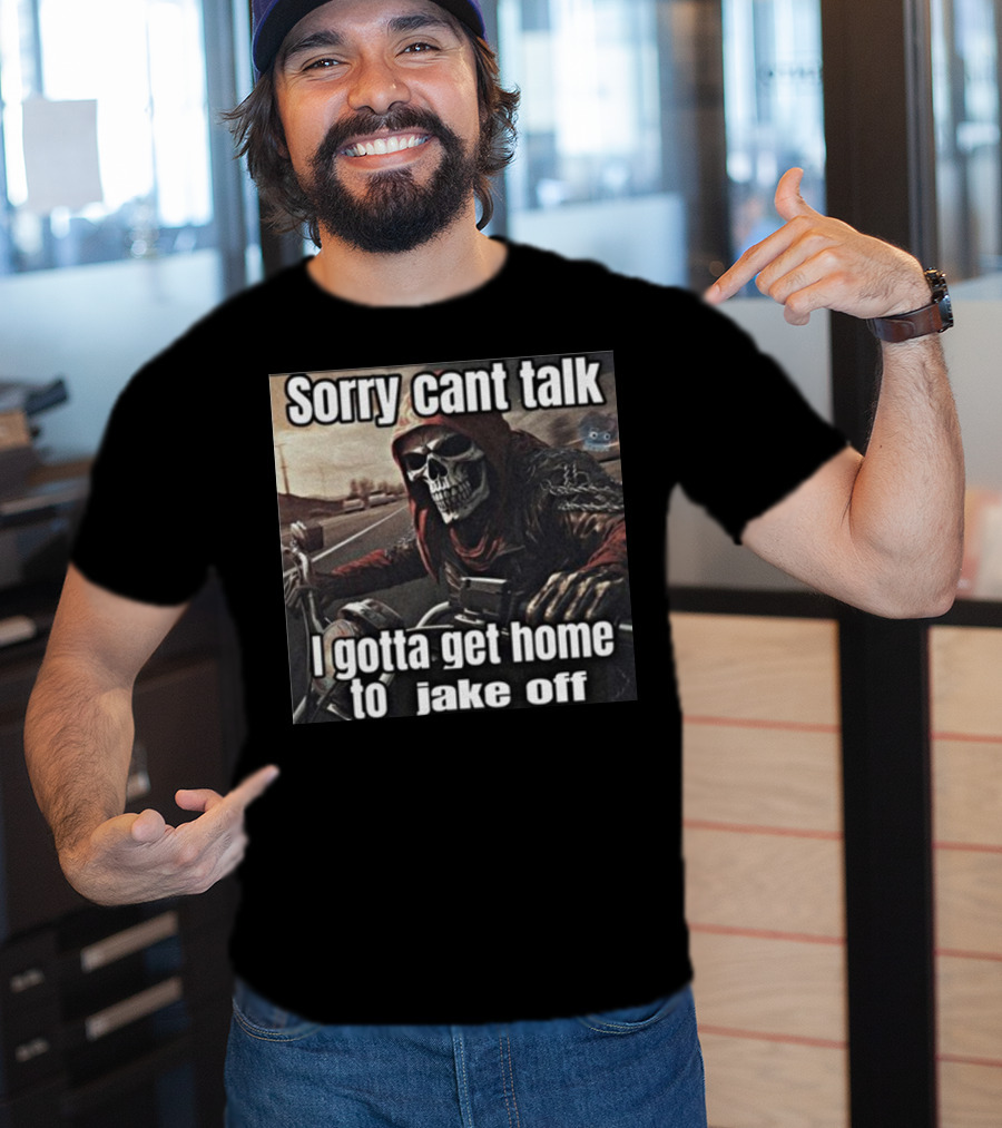 Sorry Cant Talk I Gotta Get Home To Jake Off Motorcycle Skull Rider T-Shirt