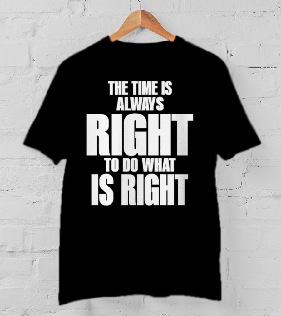 The Time Is Always Right To Do What Is Right Inspirational Crewneck T-Shirt