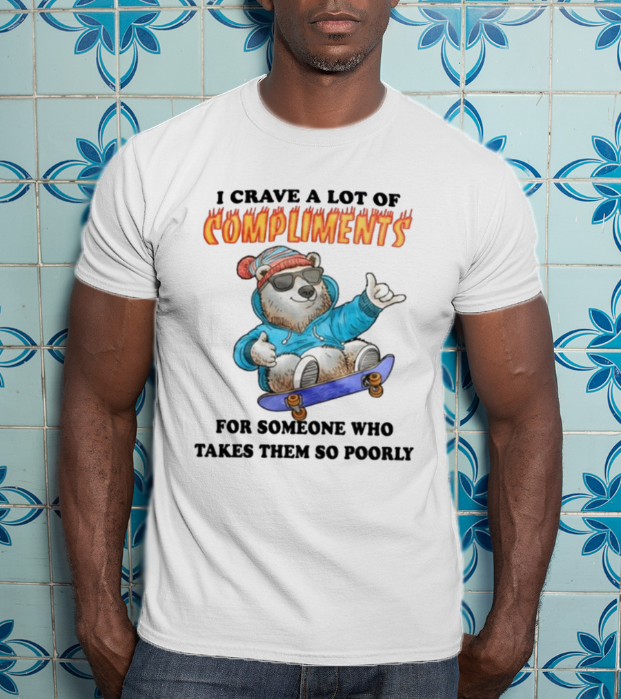 I Crave A Lot Of Compliments Bear On Skateboard With Sunglasses T-Shirt