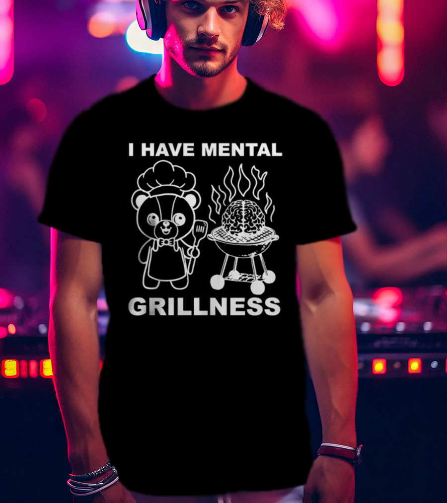 I Have Mental Grillness Bear Cooking Brain BBQ T-Shirt