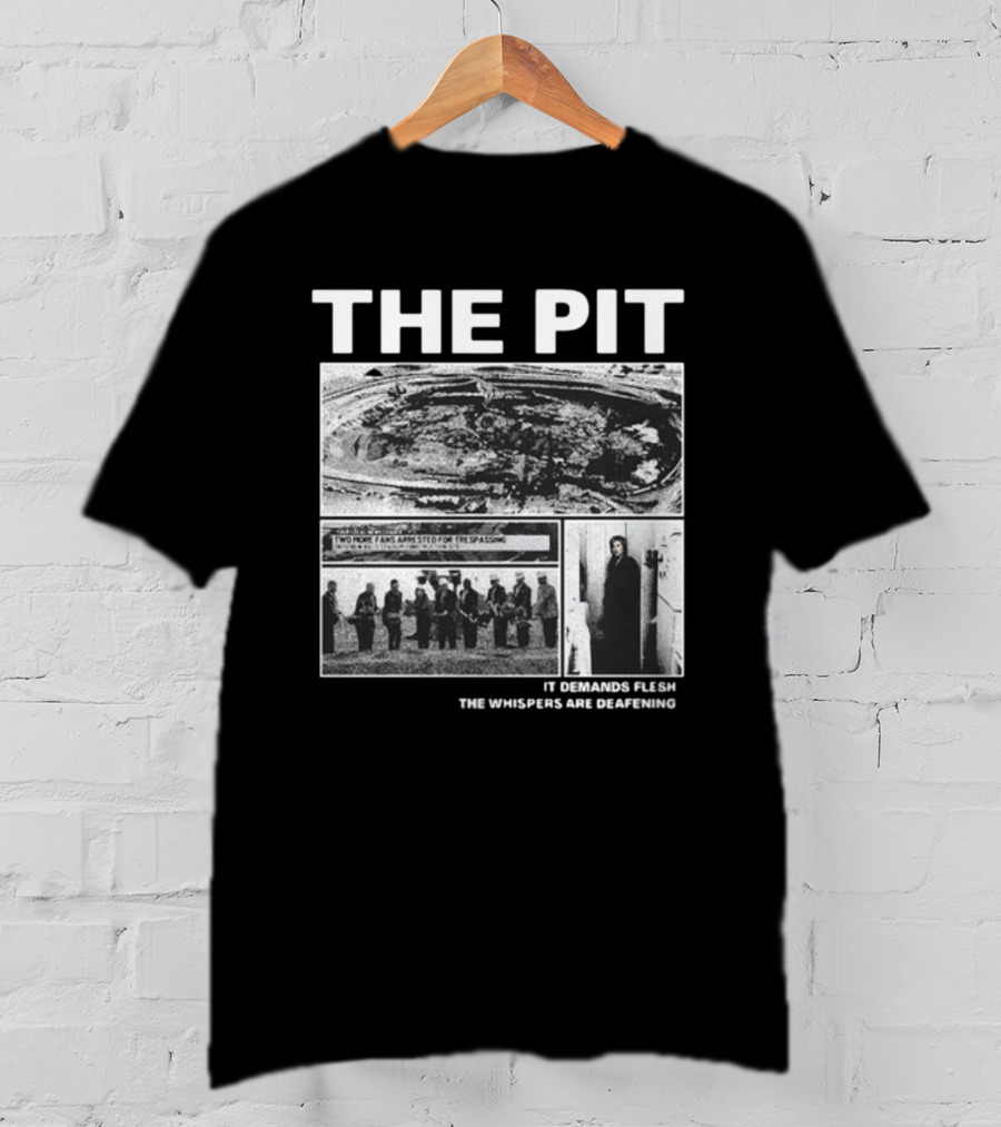 The Pit Two More Fans Arrested For Trespassing It Demands Flesh The Whispers Are Deafening T-Shirt