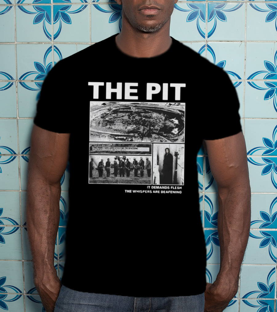 The Pit Two More Fans Arrested For Trespassing It Demands Flesh The Whispers Are Deafening T-Shirt