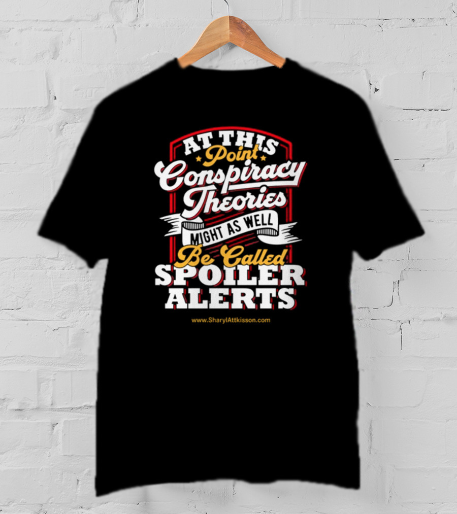 At This Point Conspiracy Theories Might As Well Be Called Spoiler Alerts Sharyl Attkisson Store T-Shirt