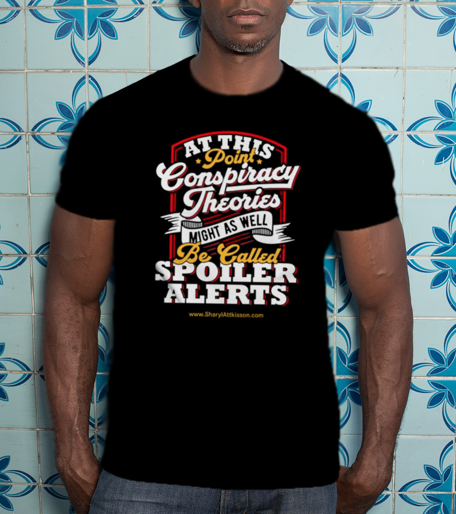 At This Point Conspiracy Theories Might As Well Be Called Spoiler Alerts Sharyl Attkisson Store T-Shirt