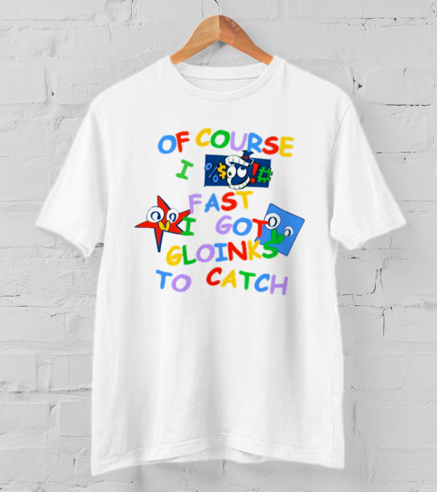 Theamazingdigitalcircus Of Course I Fast I Got Gloinks To Catch Colorful Text With Cartoon Eyes T-Shirt