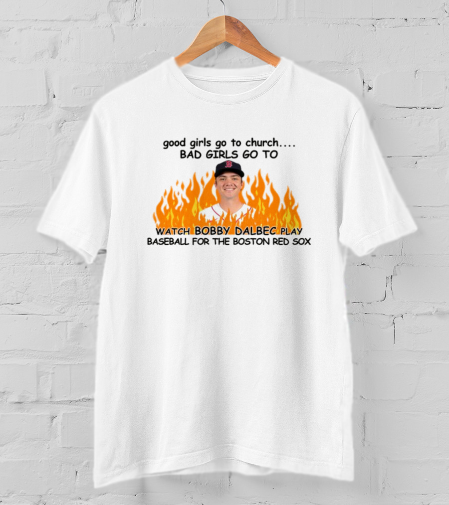 Good Girls Go To Church Bad Girls Go To Watch Bobby Dalbec Play Baseball For The Boston Red Sox T-Shirt