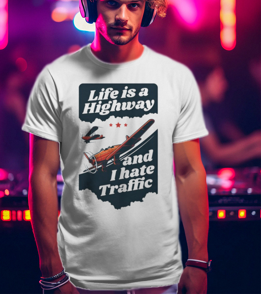 Life Is A Highway And I Hate Traffic Airplane Theme Gotfunny T-Shirt