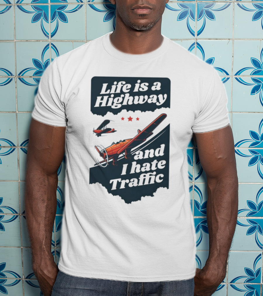 Life Is A Highway And I Hate Traffic Airplane Theme Gotfunny T-Shirt