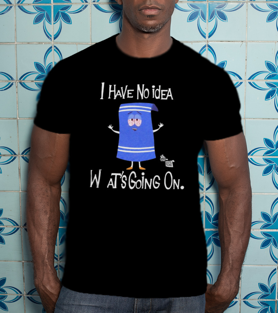 I Have No Idea What's Going On Towelie South Park T-Shirt