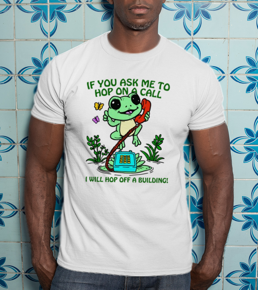 IF YOU ASK ME TO HOP ON A CALL I WILL HOP OFF A BUILDING Frog Phone Butterfly T-Shirt