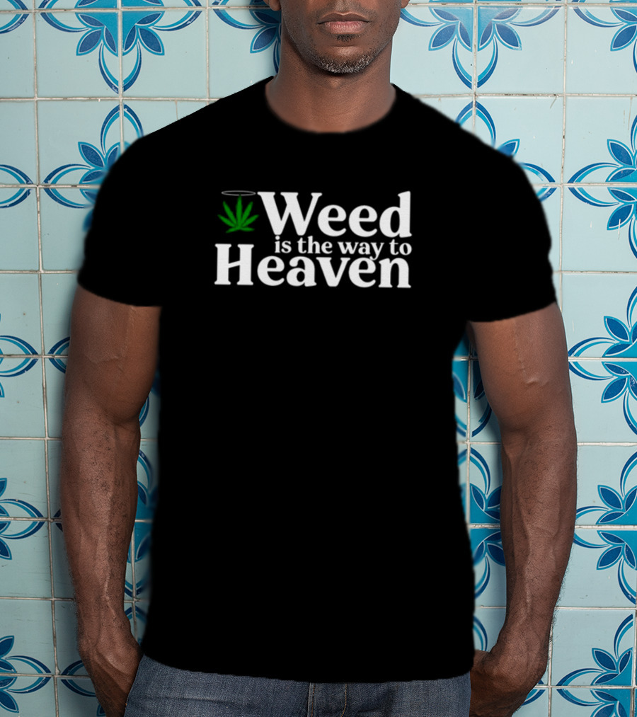 Weed Is The Way To Heaven T-Shirt