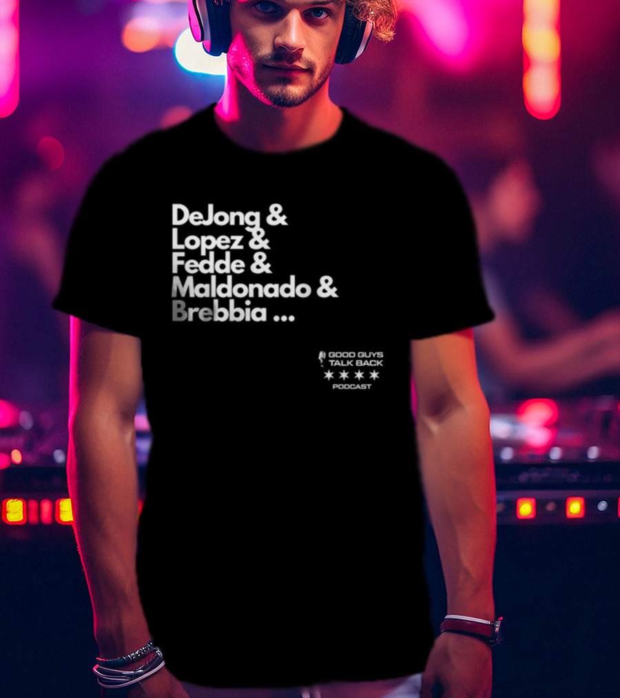 DeJong Lopez Fedde Maldonado Brebbia Good Guys Talk Back Podcast T-Shirt