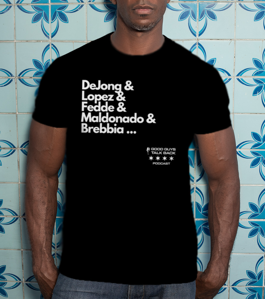 DeJong Lopez Fedde Maldonado Brebbia Good Guys Talk Back Podcast T-Shirt