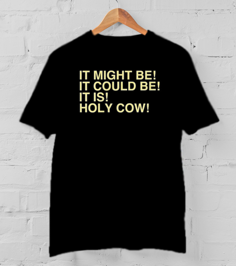 It Might Be It Could Be It Is Holy Cow Baseball Phrase T-Shirt