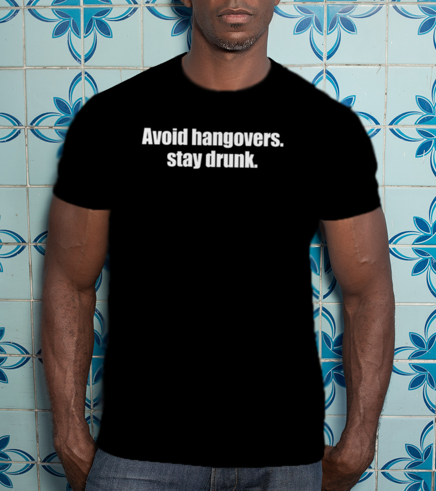 Avoid Hangovers Stay Drunk T-Shirt